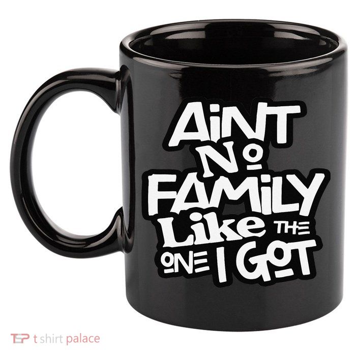 Ain't No Family Like The One I Got For Family 11oz C Handle Ceramic Mug