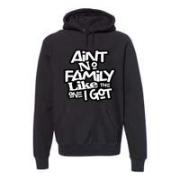 Ain't No Family Like The One I Got For Family Premium Hoodie