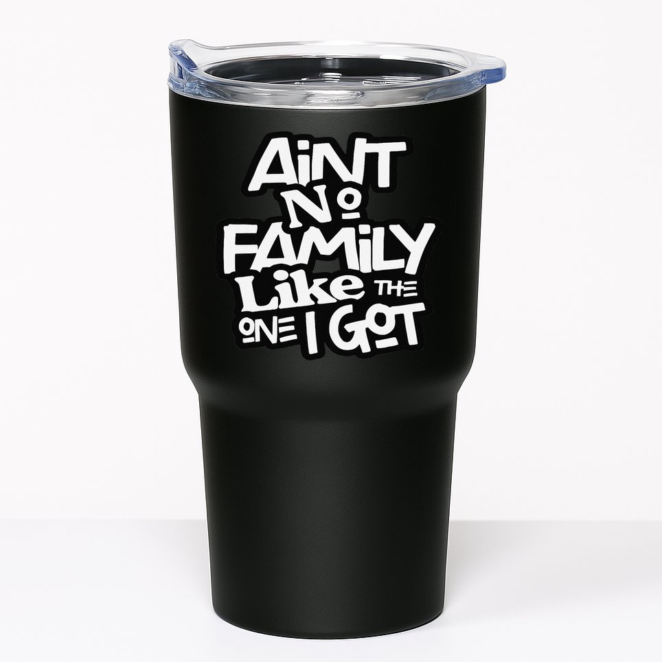 Ain't No Family Like The One I Got For Family Tumbler
