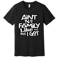 Ain't No Family Like The One I Got For Family Premium T-Shirt