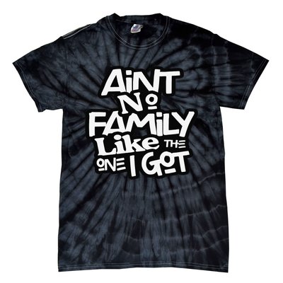 Ain't No Family Like The One I Got For Family Tie-Dye T-Shirt