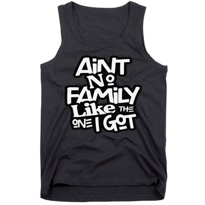 Ain't No Family Like The One I Got For Family Tank Top