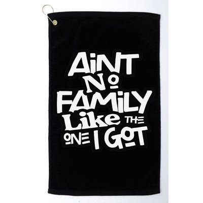 Ain't No Family Like The One I Got For Family Golf Towel