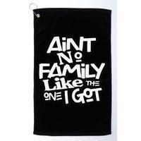 Ain't No Family Like The One I Got For Family Golf Towel
