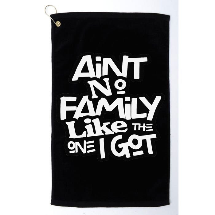 Ain't No Family Like The One I Got For Family Golf Towel