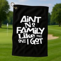Ain't No Family Like The One I Got For Family Golf Towel