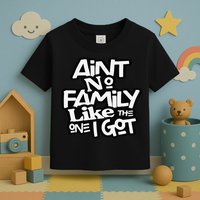Ain't No Family Like The One I Got For Family Toddler T-Shirt