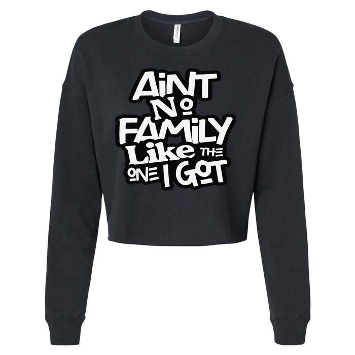 Ain't No Family Like The One I Got For Family Cropped Pullover Crew