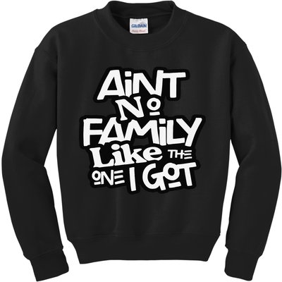 Ain't No Family Like The One I Got For Family Kids Sweatshirt