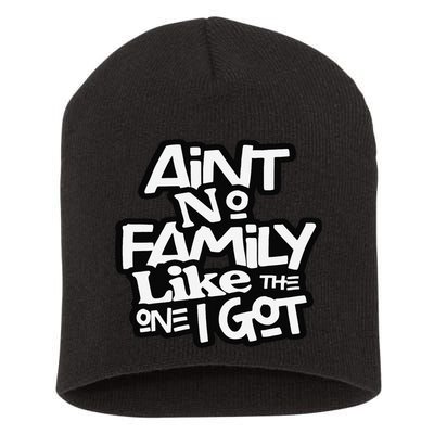 Ain't No Family Like The One I Got For Family Short Acrylic Beanie