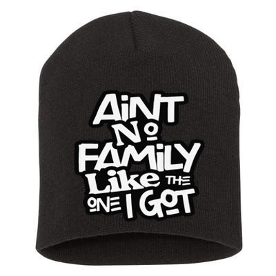 Ain't No Family Like The One I Got For Family Short Acrylic Beanie