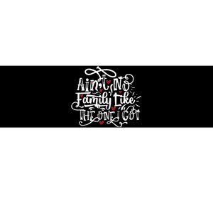 AinT No Family Like The One I Got Funny Family Bumper Sticker