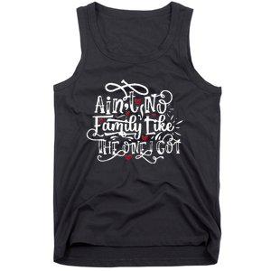 AinT No Family Like The One I Got Funny Family Tank Top