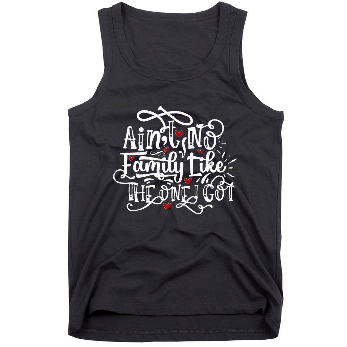 AinT No Family Like The One I Got Funny Family Tank Top