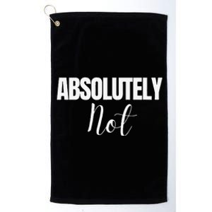 Absolutely Not Funny Saying Platinum Collection Golf Towel