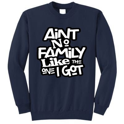 Ain't No Family Like The One I Got For Family Tall Sweatshirt