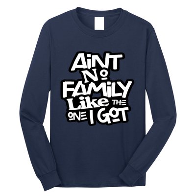 Ain't No Family Like The One I Got For Family Long Sleeve Shirt