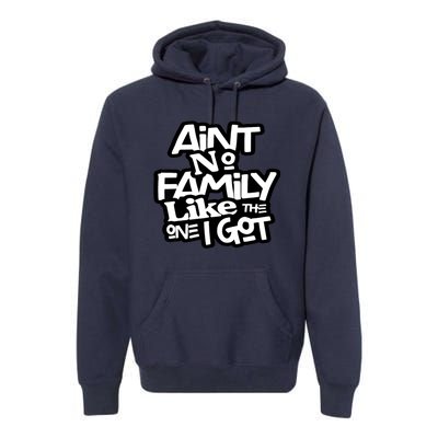 Ain't No Family Like The One I Got For Family Premium Hoodie