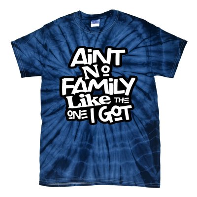 Ain't No Family Like The One I Got For Family Tie-Dye T-Shirt