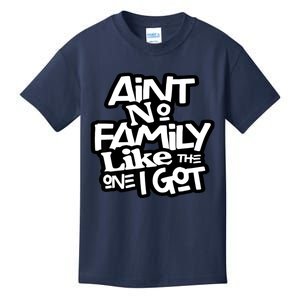 Ain't No Family Like The One I Got For Family Kids T-Shirt