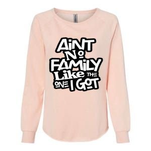 Aint No Family Like The One I Got For Family Womens California Wash Sweatshirt