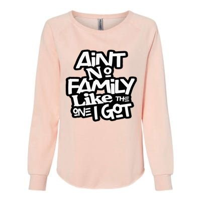 Aint No Family Like The One I Got For Family Womens California Wash Sweatshirt