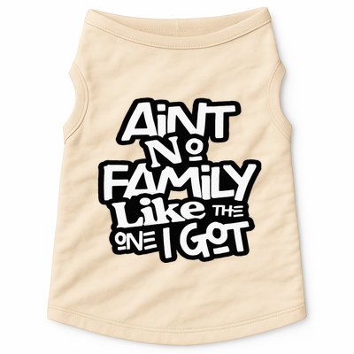 Aint No Family Like The One I Got For Family Doggie Tank