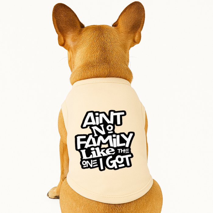Aint No Family Like The One I Got For Family Doggie Tank