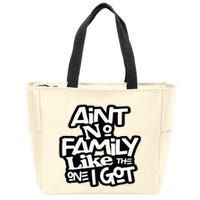 Aint No Family Like The One I Got For Family Zip Tote Bag