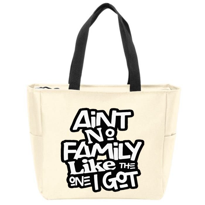 Aint No Family Like The One I Got For Family Zip Tote Bag