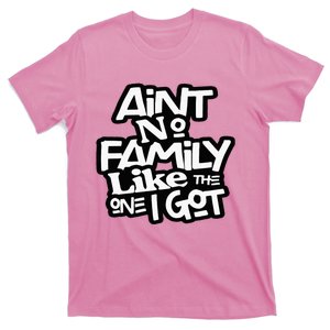 Aint No Family Like The One I Got For Family T-Shirt