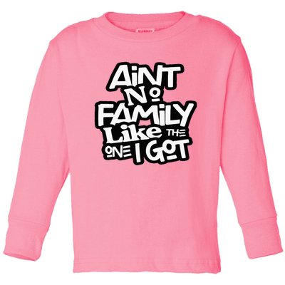 Aint No Family Like The One I Got For Family Toddler Long Sleeve Shirt