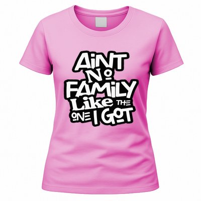 Aint No Family Like The One I Got For Family Women's T-Shirt