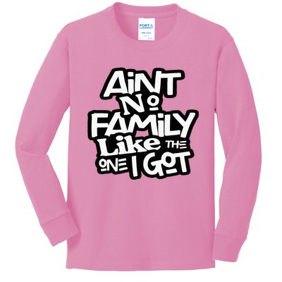 Aint No Family Like The One I Got For Family Kids Long Sleeve Shirt