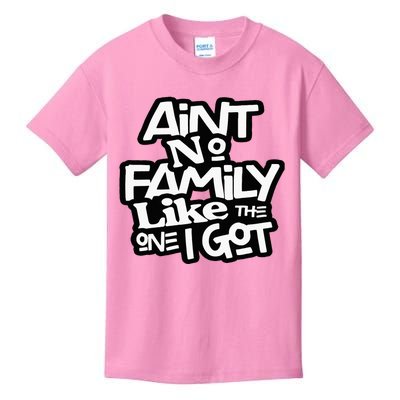 Aint No Family Like The One I Got For Family Kids T-Shirt