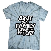 Aint No Family Like The One I Got For Family Tie-Dye T-Shirt