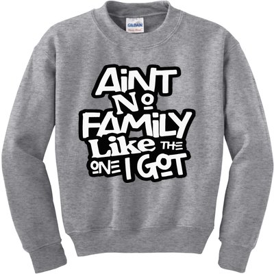 Aint No Family Like The One I Got For Family Kids Sweatshirt