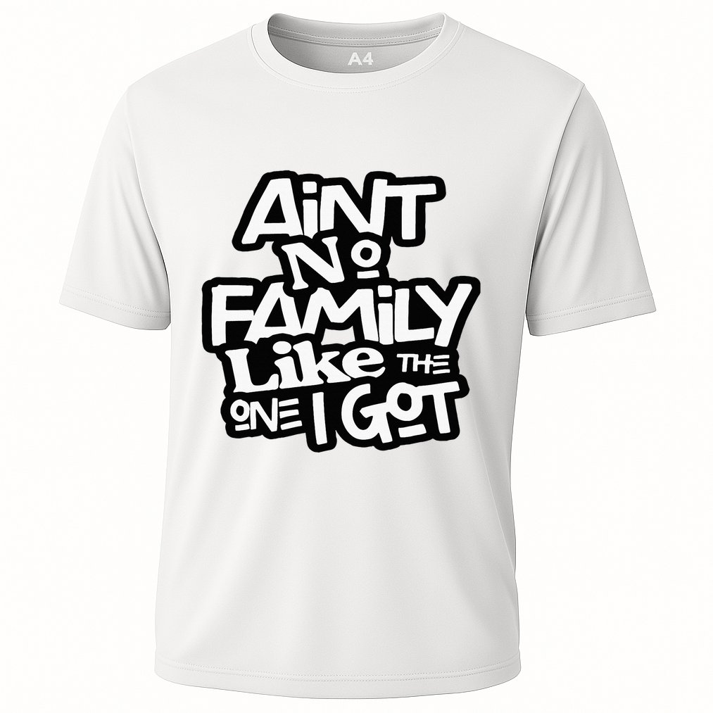 Aint No Family Like The One I Got For Family Performance Shirt