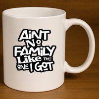 Aint No Family Like The One I Got For Family 11oz C Handle Ceramic Mug