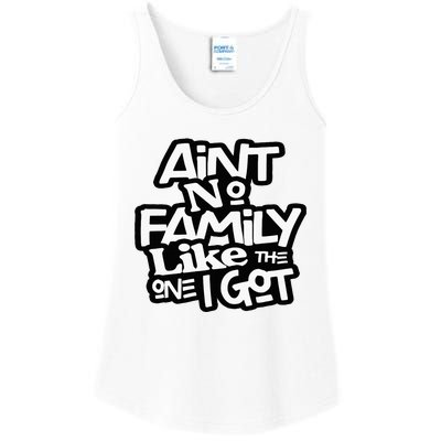 Aint No Family Like The One I Got For Family Ladies Essential Tank