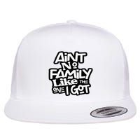 Aint No Family Like The One I Got For Family Flat Bill Trucker Hat