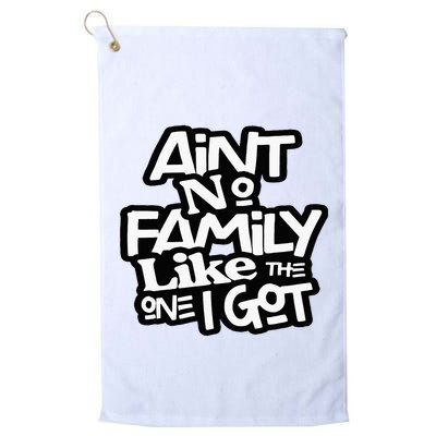 Aint No Family Like The One I Got For Family Golf Towel