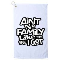 Aint No Family Like The One I Got For Family Golf Towel