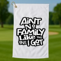Aint No Family Like The One I Got For Family Golf Towel