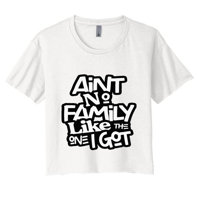Aint No Family Like The One I Got For Family Crop Top