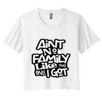 Aint No Family Like The One I Got For Family Crop Top