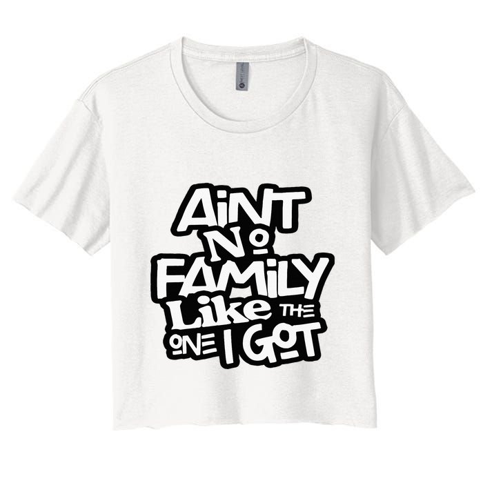 Aint No Family Like The One I Got For Family Crop Top