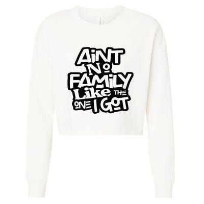Aint No Family Like The One I Got For Family Cropped Pullover Crew