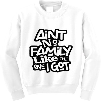 Aint No Family Like The One I Got For Family Kids Sweatshirt