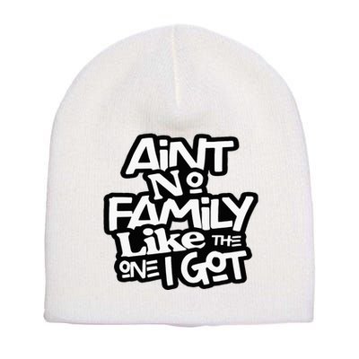 Aint No Family Like The One I Got For Family Short Acrylic Beanie
